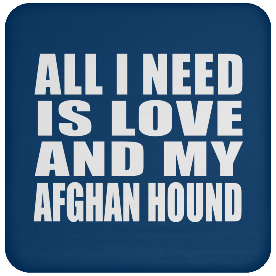 All I Need Is Love And My Afghan Hound - Drink Coaster
