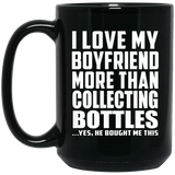 I Love My Boyfriend More Than Collecting Bottles - 15 Oz Coffee Mug Black