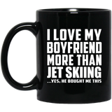 I Love My Boyfriend More Than Jet Skiing - 11 Oz Coffee Mug Black
