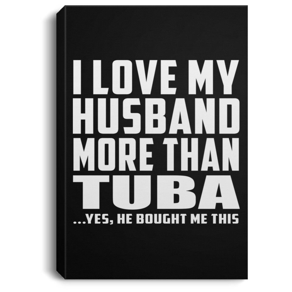 I Love My Husband More Than Tuba - Canvas Portrait