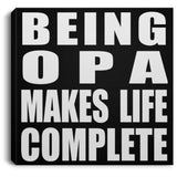 Being Opa Makes Life Complete - Canvas Square