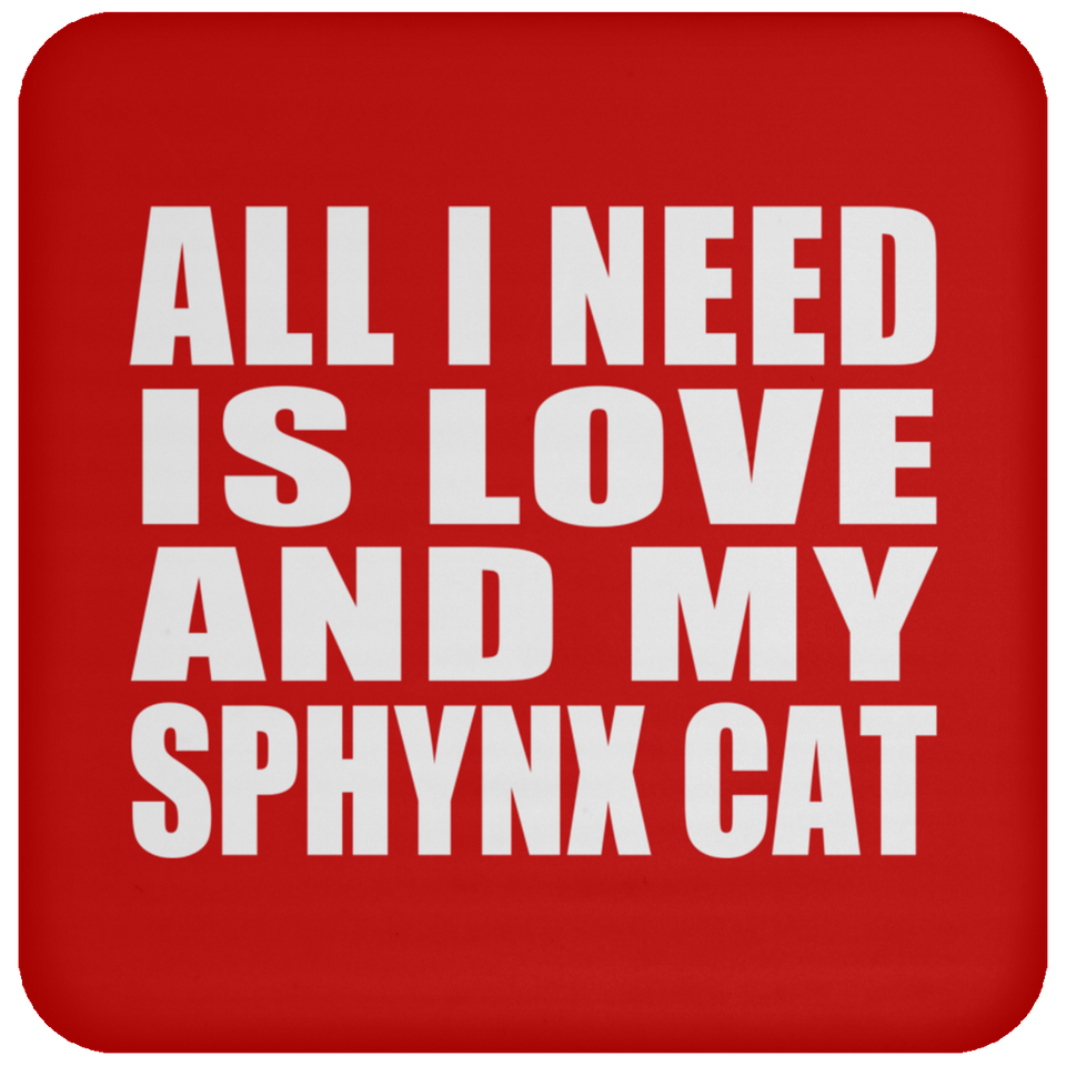 All I Need Is Love And My Sphynx Cat - Drink Coaster