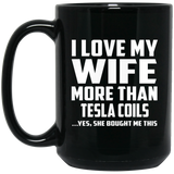 I Love My Wife More Than Tesla Coils - 15 Oz Coffee Mug Black