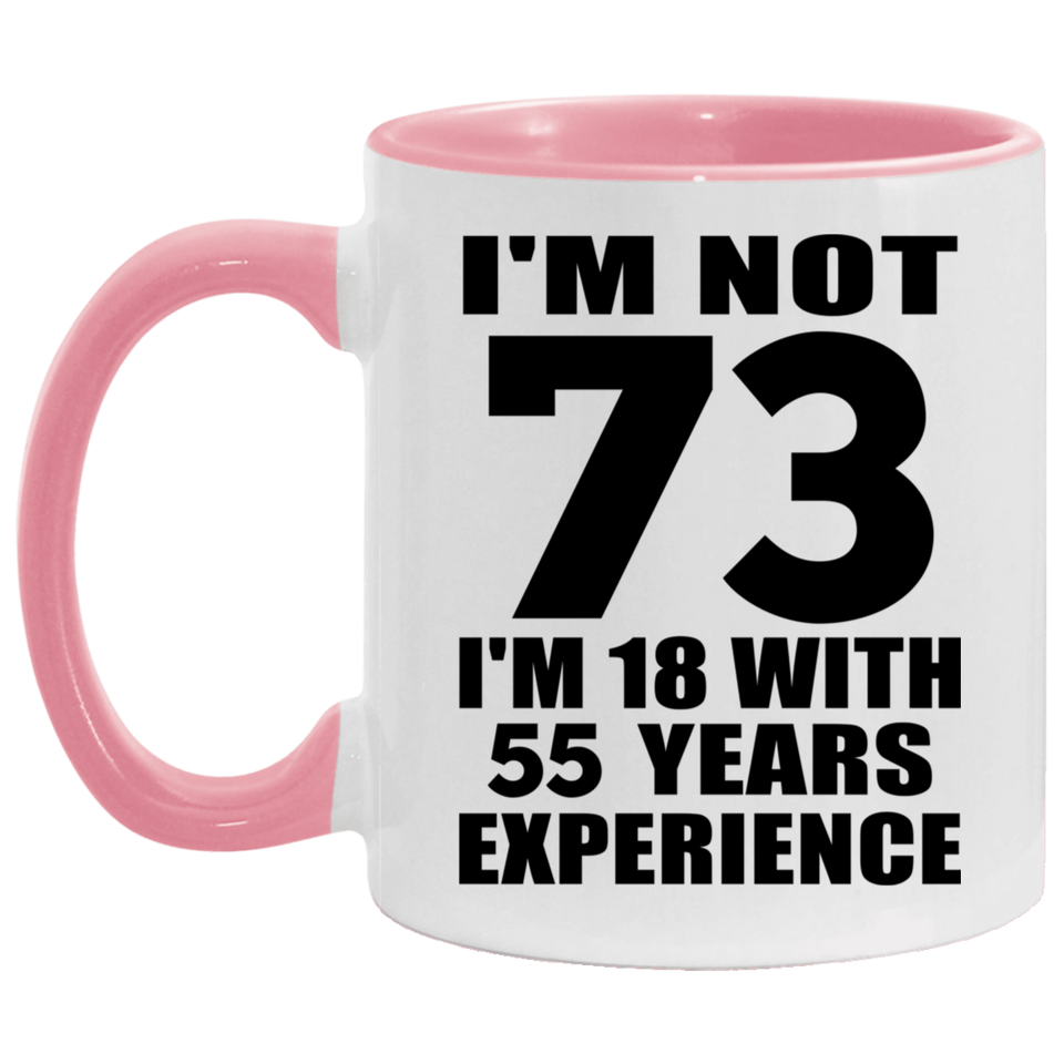 73rd Birthday I'm Not 73 I'm 18 With 55 Years Experience - 11oz Accent Mug Pink