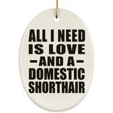 All I Need Is Love And A Domestic Shorthair - Oval Ornament