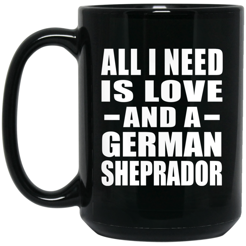 All I Need Is Love And A German Sheprador - 15 Oz Coffee Mug Black