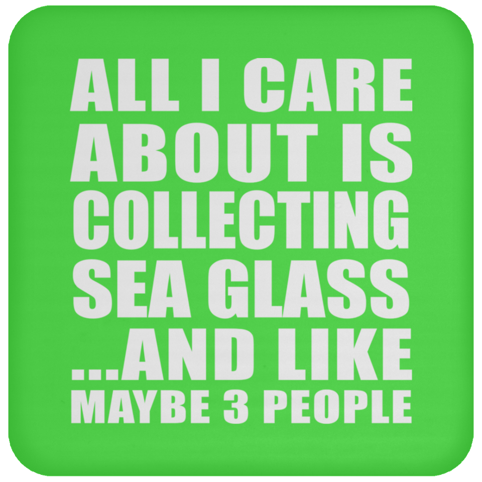 All I Care About Is Collecting Sea Glass - Drink Coaster