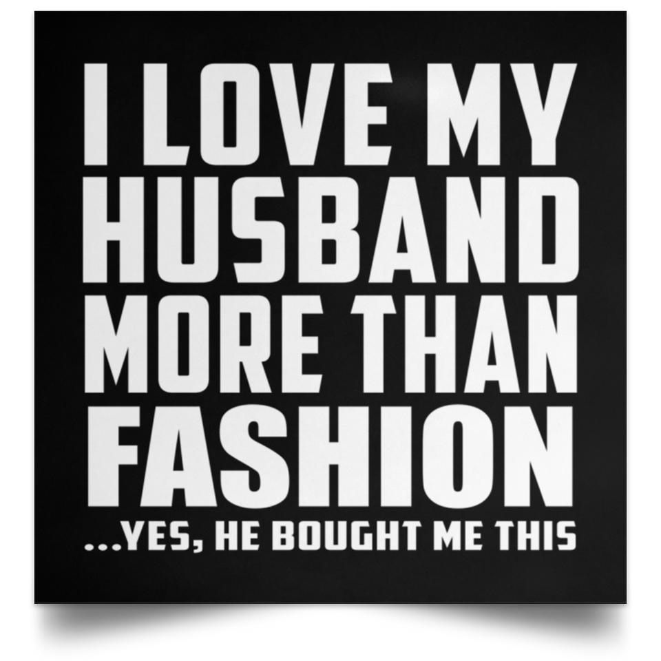 I Love My Husband More Than Fashion - Poster Square
