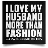 I Love My Husband More Than Fashion - Poster Square