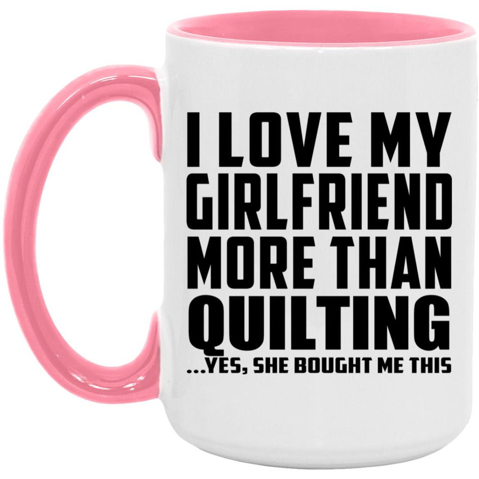 I Love My Girlfriend More Than Quilting - 15oz Accent Mug Pink