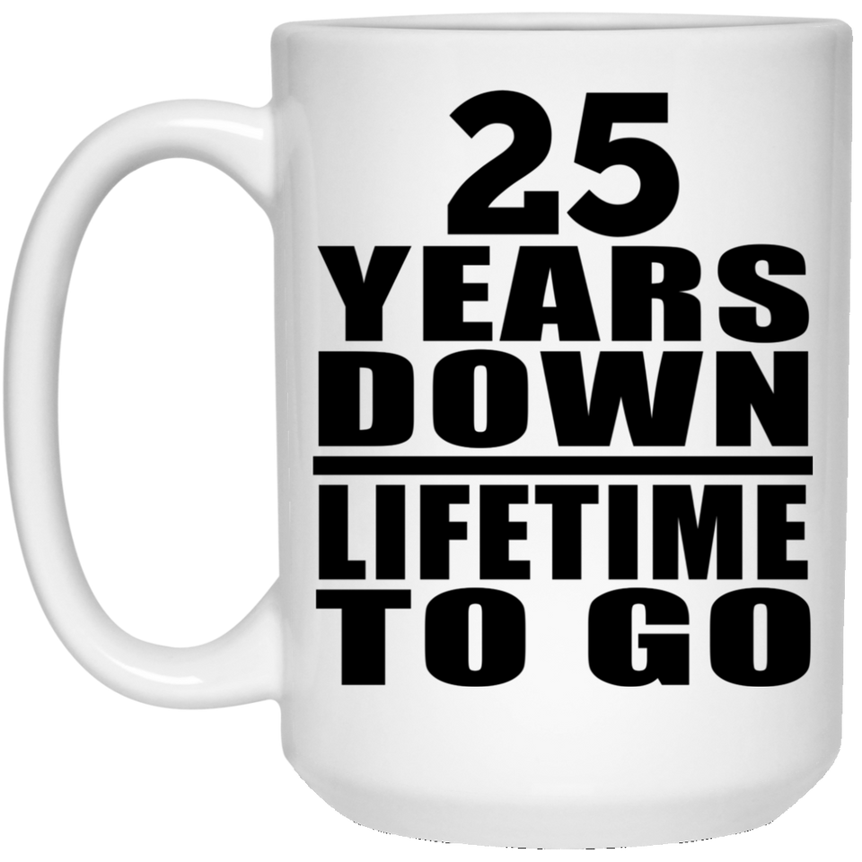25th Anniversary 25 Years Down Lifetime To Go - 15 Oz Coffee Mug