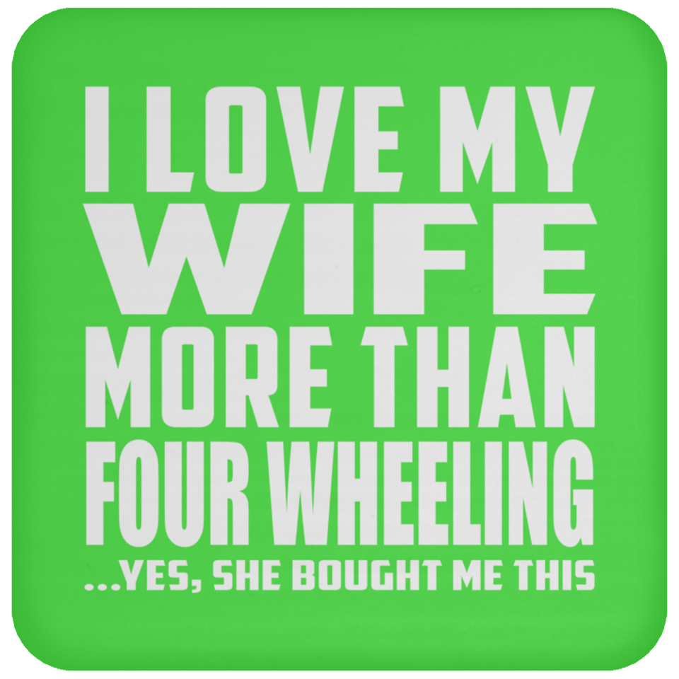 I Love My Wife More Than Four Wheeling - Drink Coaster