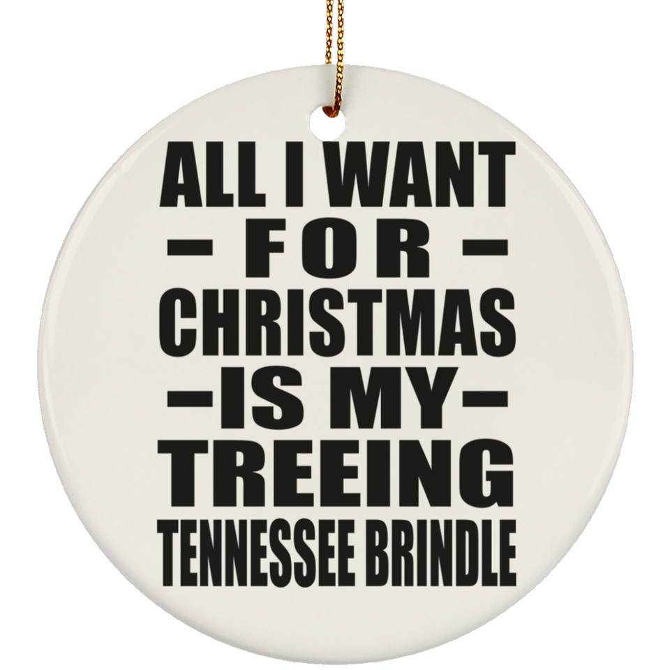 All I Want For Christmas Is My Treeing Tennessee Brindle - Circle Ornament