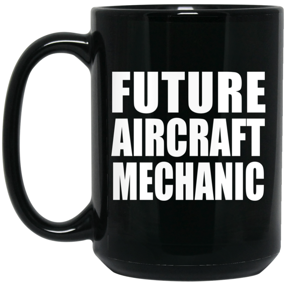 Future Aircraft Mechanic - 15oz Coffee Mug Black