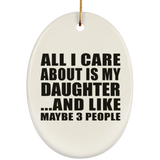 All I Care About Is My Daughter - Oval Ornament