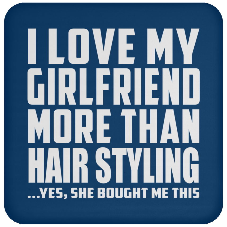 I Love My Girlfriend More Than Hair Styling - Drink Coaster