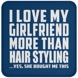 I Love My Girlfriend More Than Hair Styling - Drink Coaster
