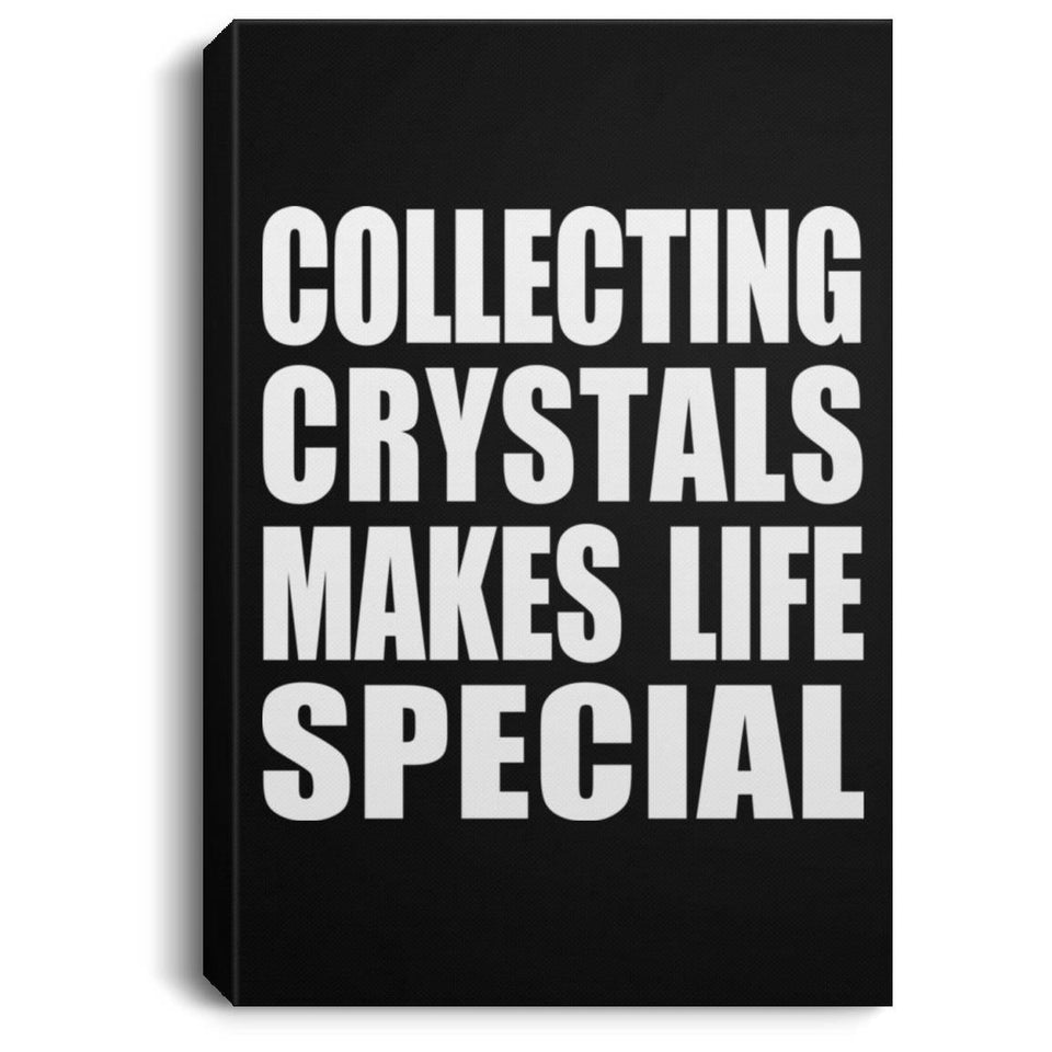 Collecting Crystals Makes Life Special - Canvas Portrait