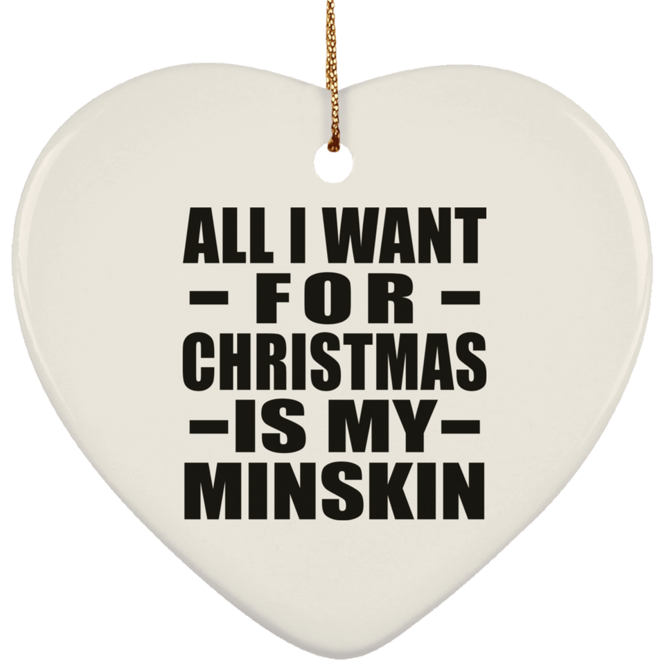 All I Want For Christmas Is My Minskin - Heart Ornament