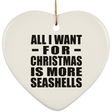 All I Want For Christmas Is More Seashells - Heart Ornament
