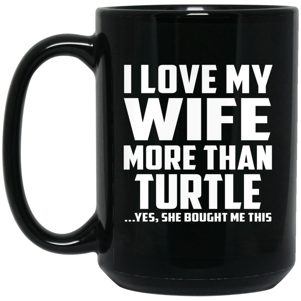 I Love My Wife More Than Turtle - 15 Oz Coffee Mug Black