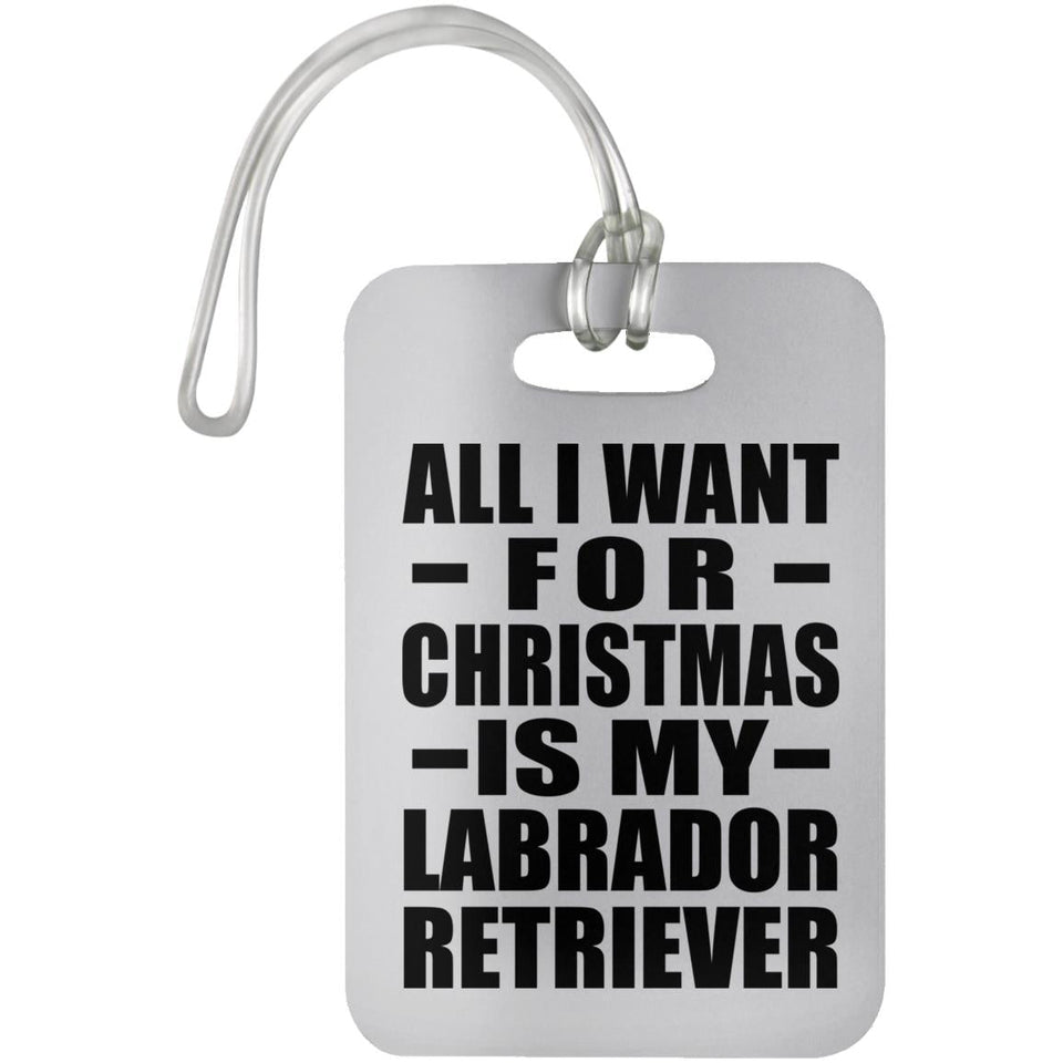 All I Want For Christmas Is My Labrador Retriever - Luggage Bag Tag