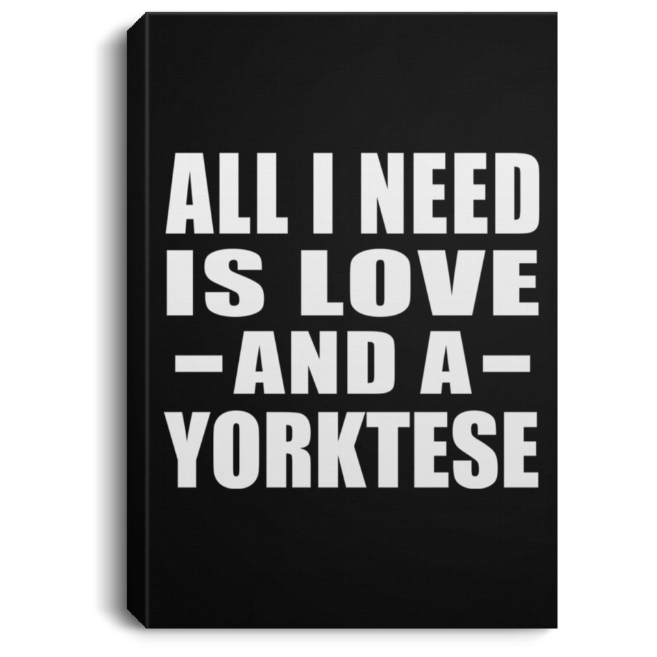 All I Need Is Love And A Yorktese - Canvas Portrait