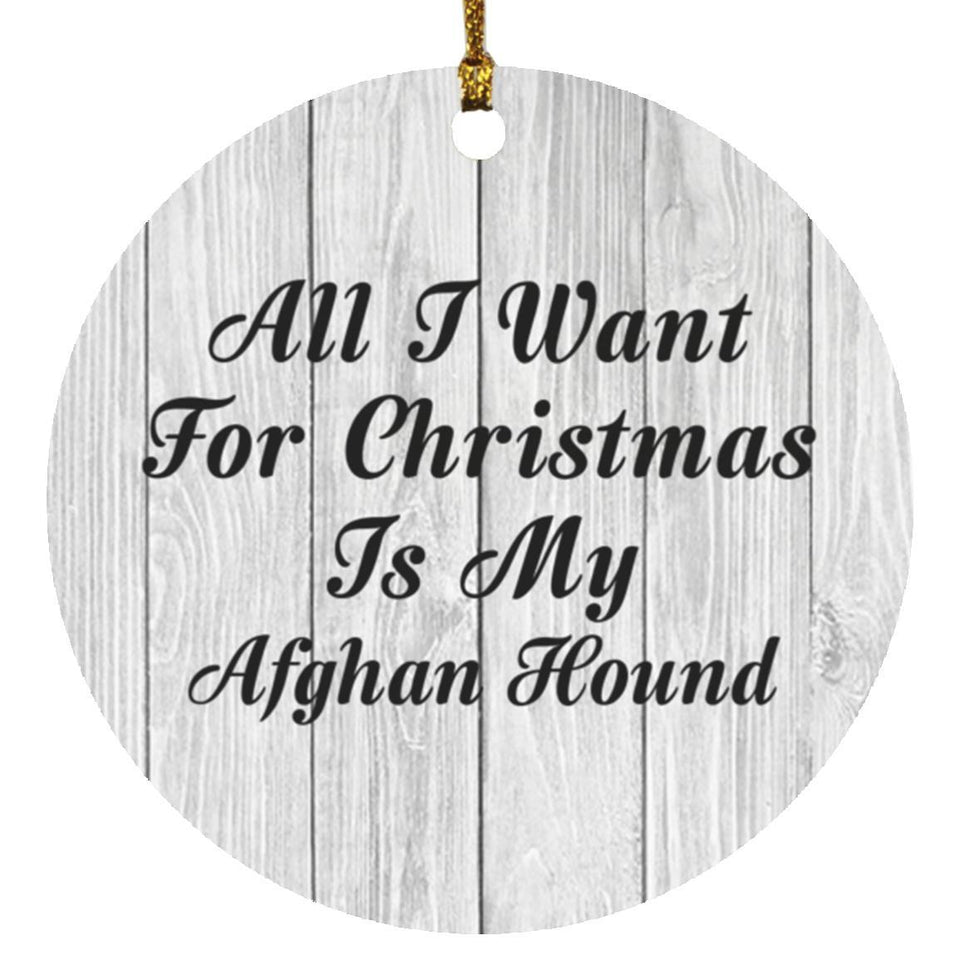 All I Want For Christmas Is My Afghan Hound - Circle Ornament F