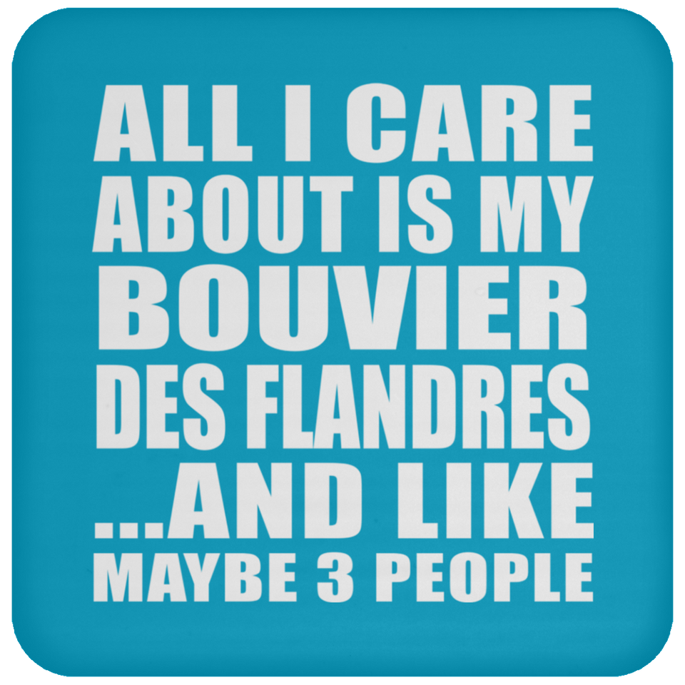 All I Care About Is My Bouvier Des Flandres - Drink Coaster