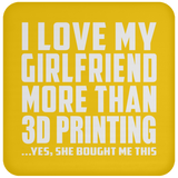 I Love My Girlfriend More Than 3D Printing - Drink Coaster