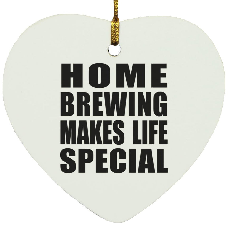 Home Brewing Makes Life Special - Heart Ornament