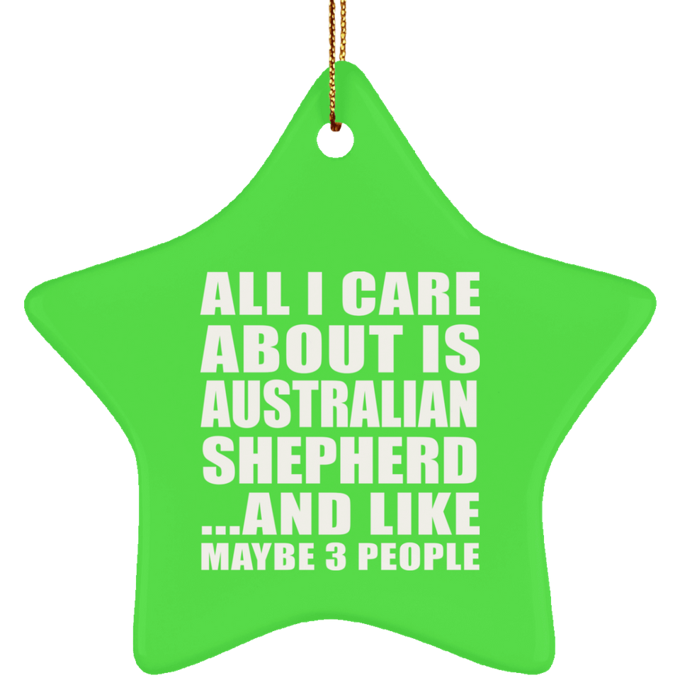 All I Care About Is Australian Shepherd - Star Ornament