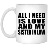 All I Need Is Love And My Sister In Law - 11 Oz Coffee Mug