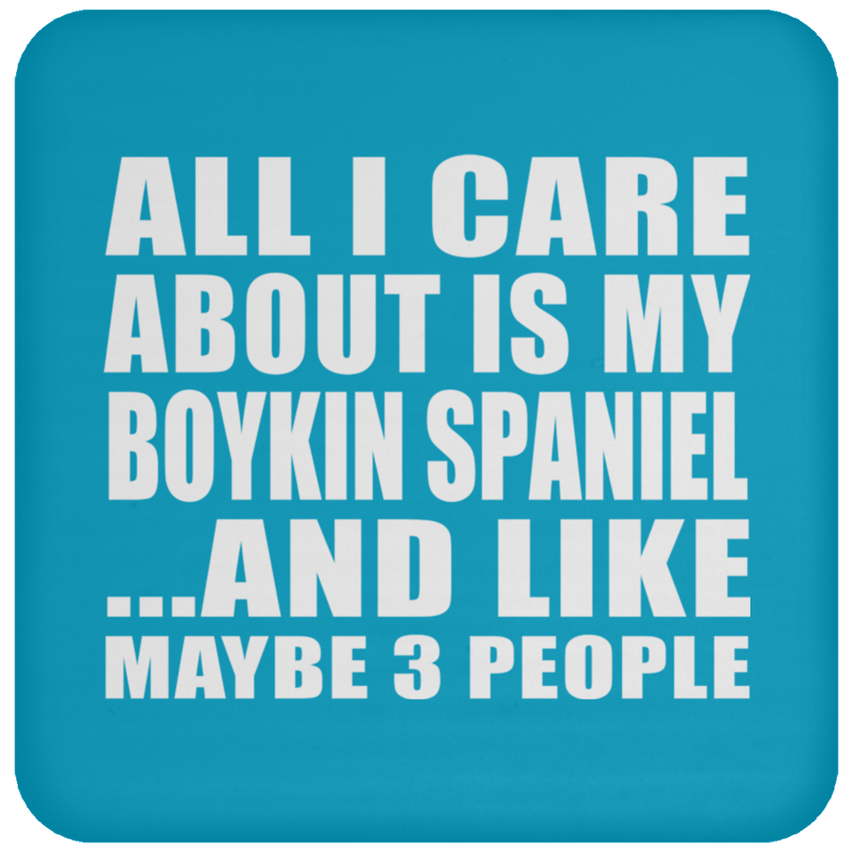 All I Care About Is My Boykin Spaniel - Drink Coaster