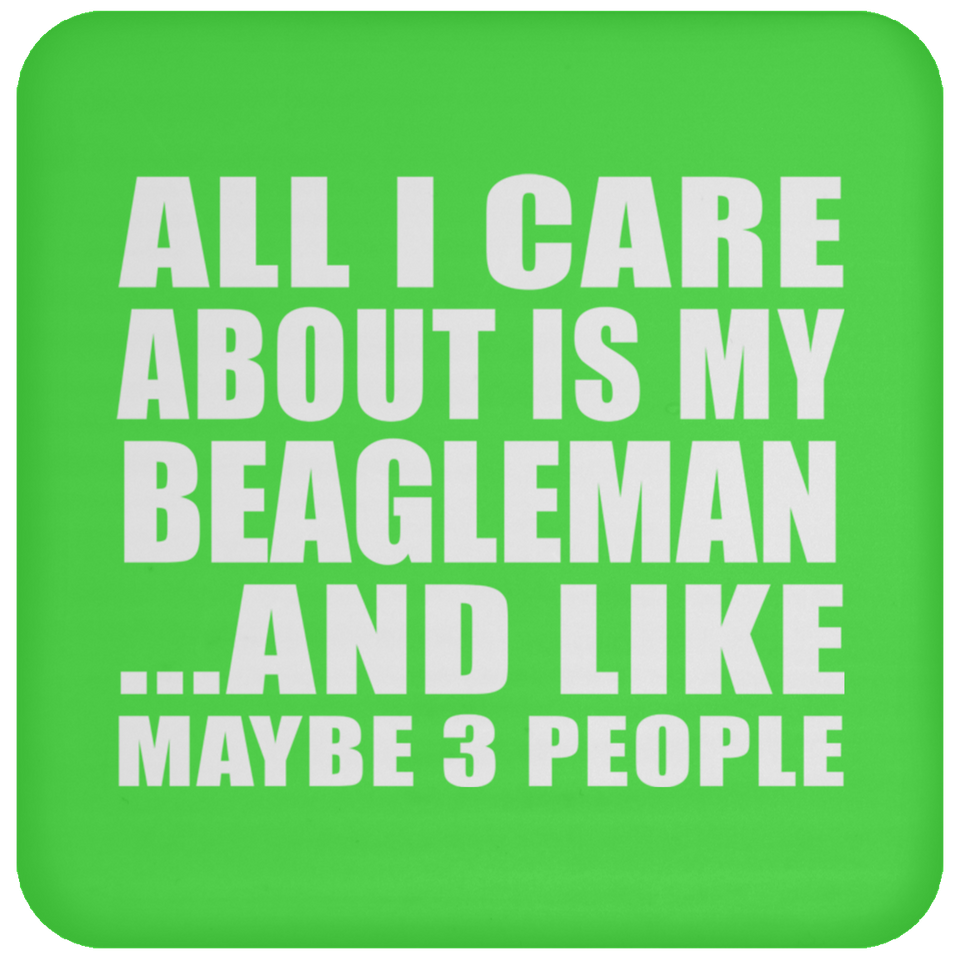 All I Care About Is My Beagleman - Drink Coaster