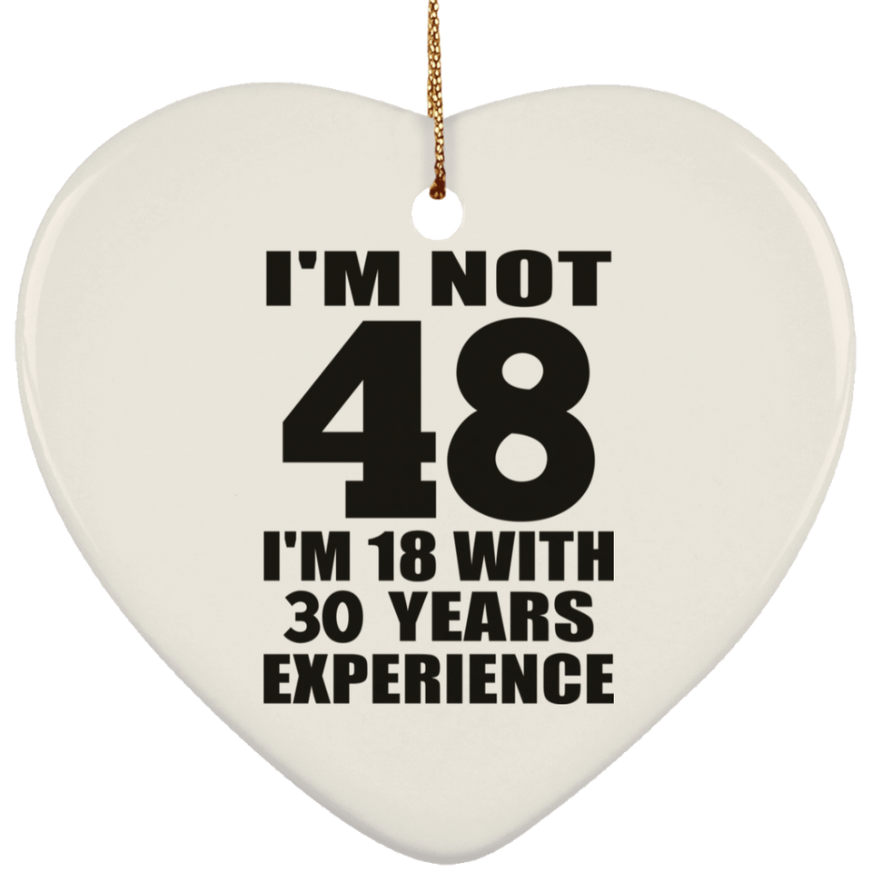 48th Birthday I'm Not 48 I'm 18 With 30 Years Experience - Heart Ornament