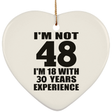 48th Birthday I'm Not 48 I'm 18 With 30 Years Experience - Heart Ornament