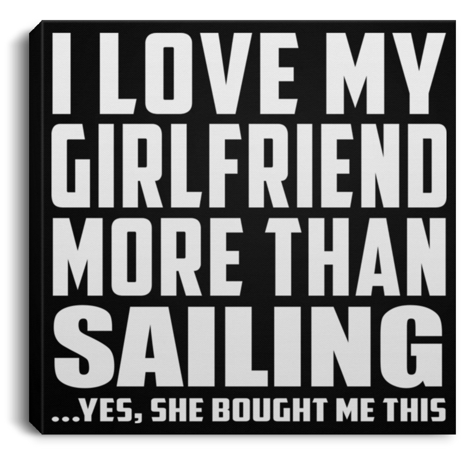 I Love My Girlfriend More Than Sailing - Canvas Square