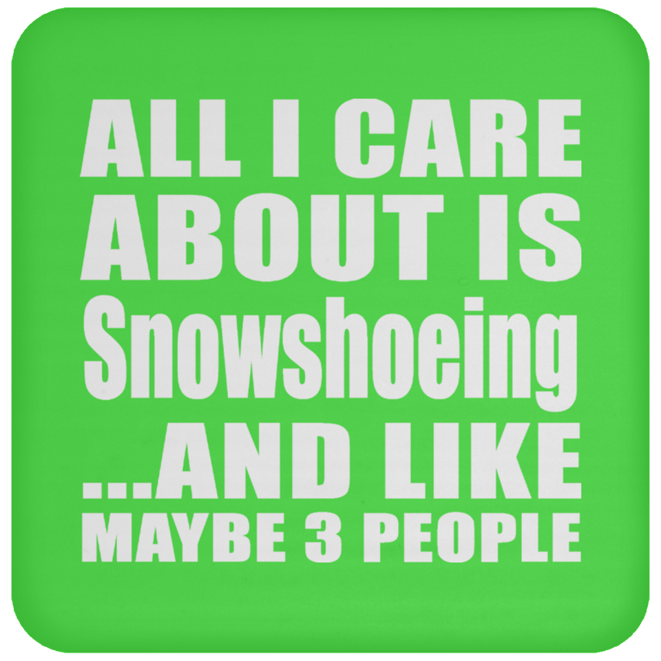 All I Care About Is Snowshoeing - Drink Coaster