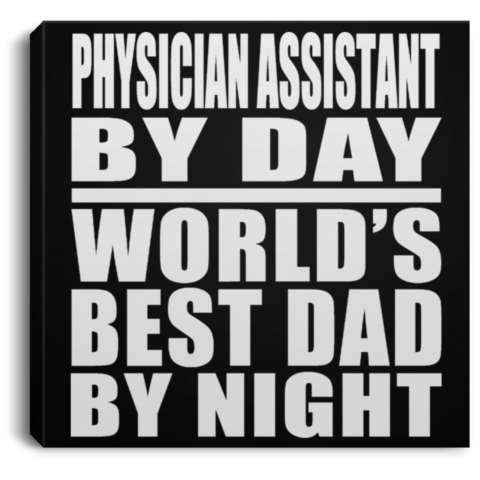 Physician Assistant By Day World's Best Dad By Night - Canvas Square