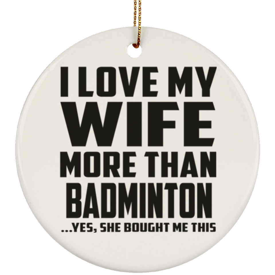I Love My Wife More Than Badminton - Circle Ornament