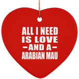 All I Need Is Love And A Arabian Mau - Heart Ornament