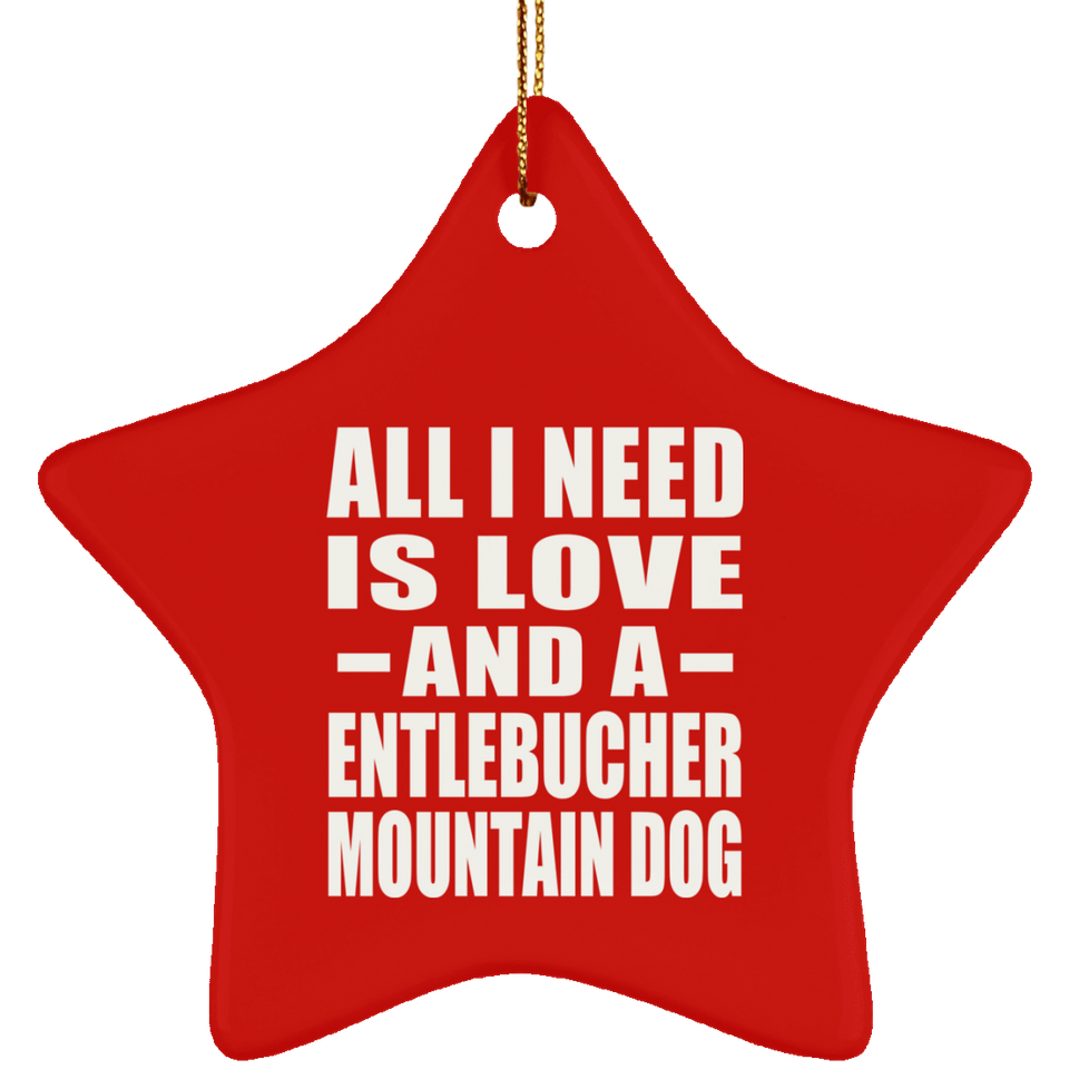 All I Need Is Love And A Entlebucher Mountain Dog - Star Ornament