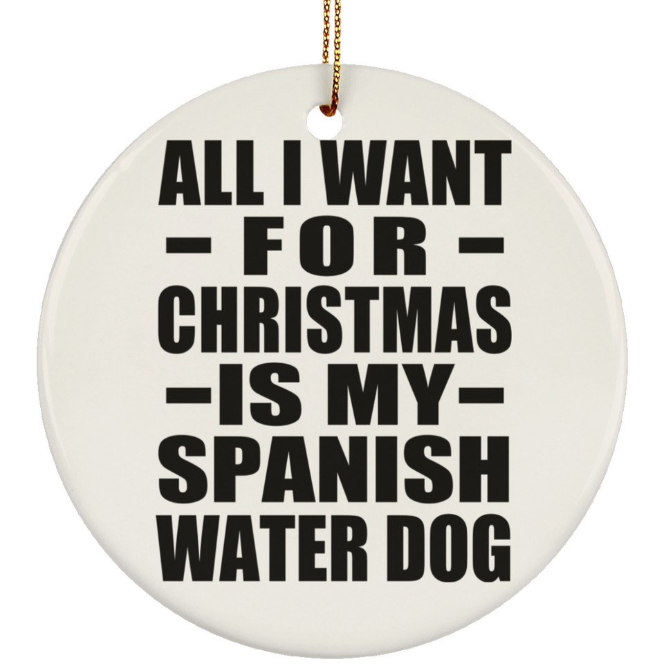 All I Want For Christmas Is My Spanish Water Dog - Circle Ornament