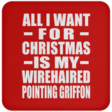 All I Want For Christmas Is My Wirehaired Pointing Griffon - Coaster