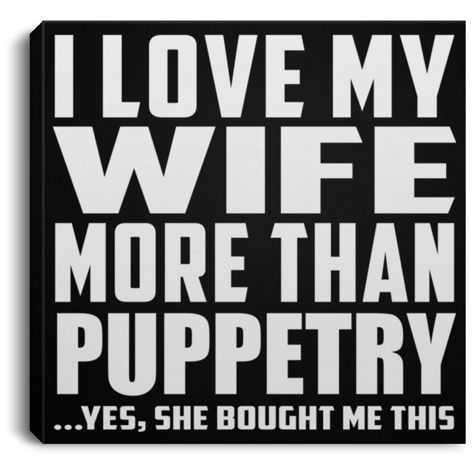 I Love My Wife More Than Puppetry - Canvas Square