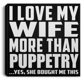 I Love My Wife More Than Puppetry - Canvas Square