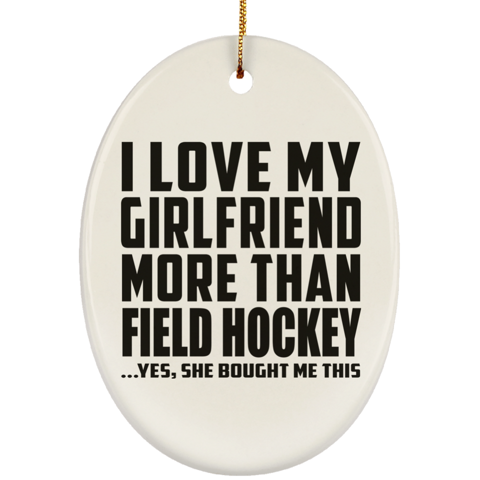 I Love My Girlfriend More Than Field Hockey - Oval Ornament