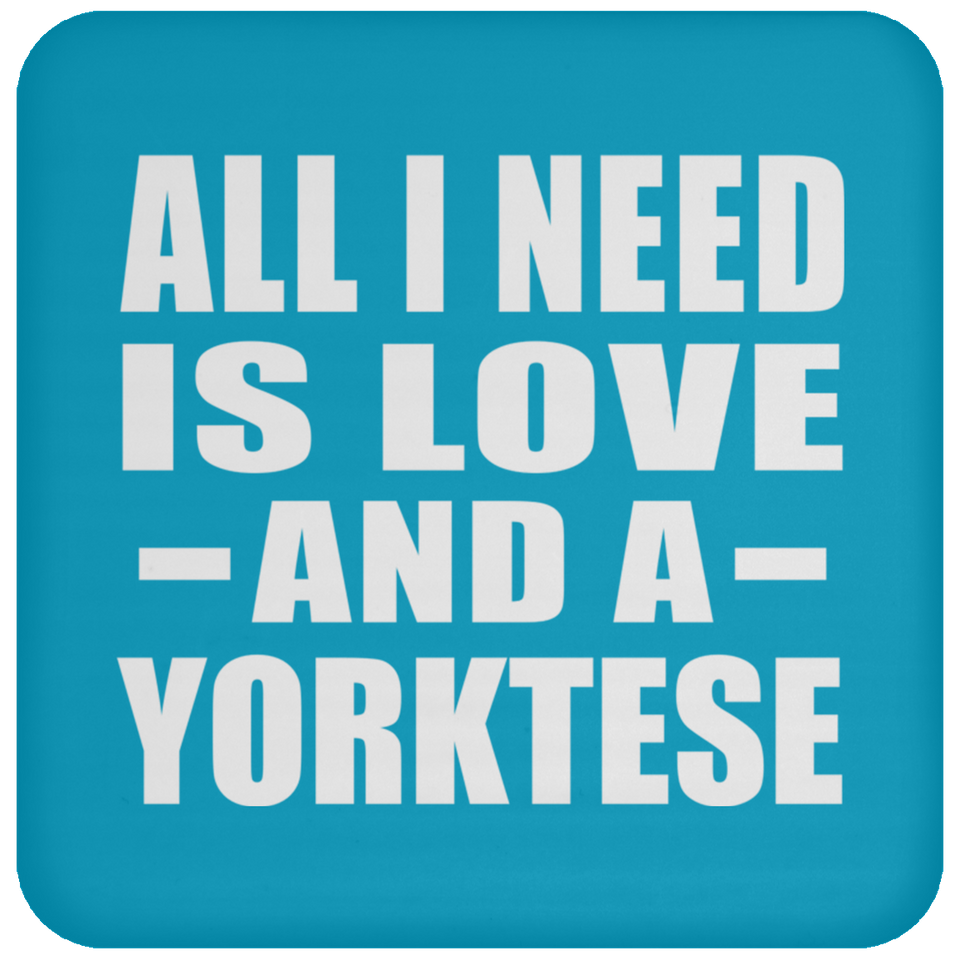 All I Need Is Love And A Yorktese - Drink Coaster