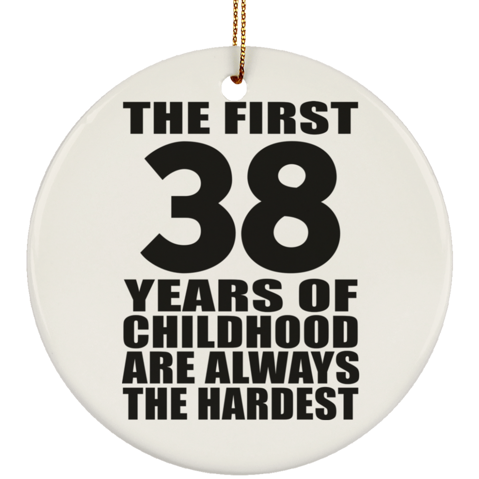 38th Birthday First 38 Years of Childhood Are The Hardest - Circle Ornament